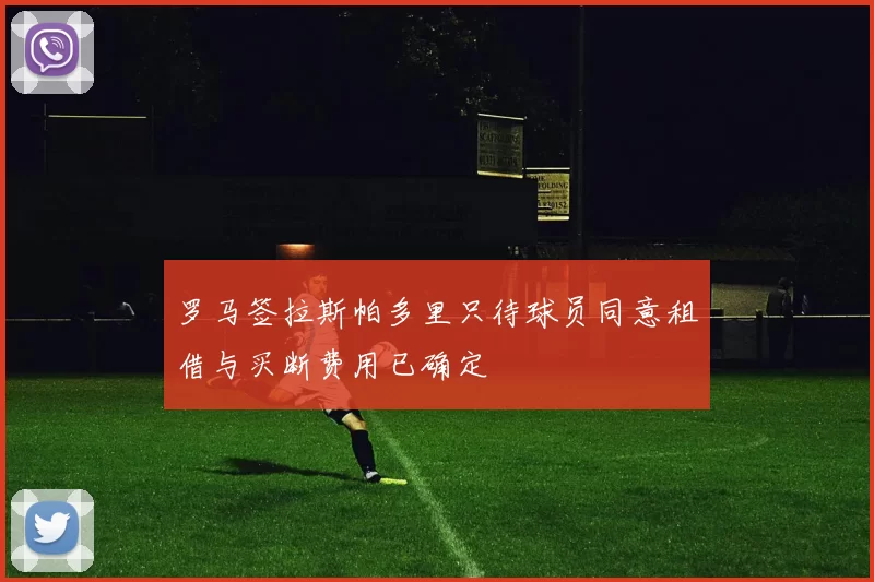 罗马签拉斯帕多里只待球员同意租借与买断费用已确定