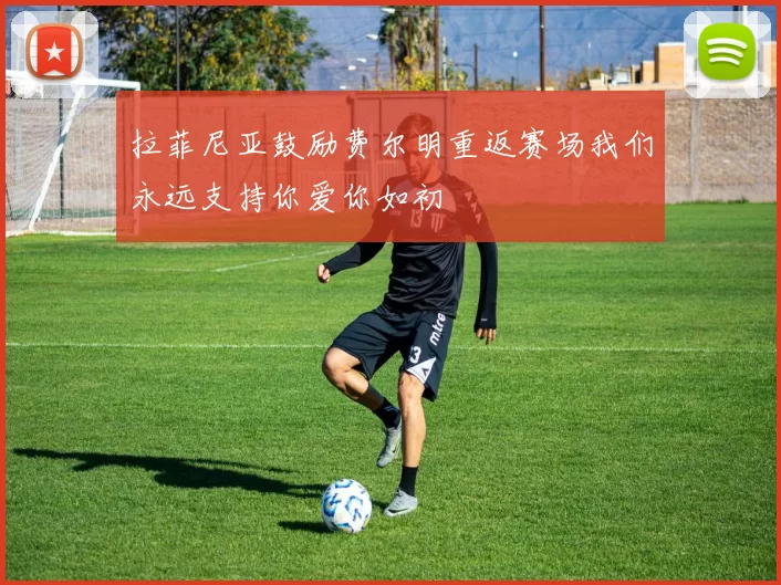 拉菲尼亚鼓励费尔明重返赛场我们永远支持你爱你如初